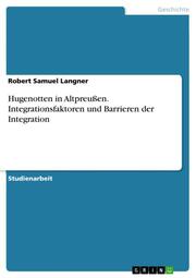 Hugenotten in Altpreussen. Integrationsfaktoren und Barrieren der Integration