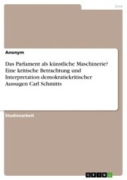 Das Parlament als künstliche Maschinerie? Eine kritische Betrachtung und Interpretation demokratiekritischer Aussagen Carl Schmitts - Cover