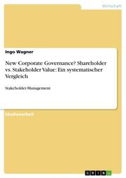 New Corporate Governance? Shareholder vs. Stakeholder Value: Ein systematischer Vergleich - Cover