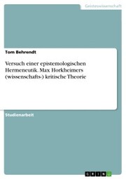 Versuch einer epistemologischen Hermeneutik. Max Horkheimers (wissenschafts-) kritische Theorie