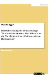 Deutsche Naturparks als nachhaltige Tourimusdestinationen. Wie hilfreich ist die Nachhaltigkeitszertifizierung Green Destinations?