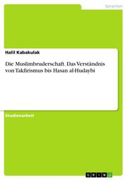 Die Muslimbruderschaft. Das Verständnis von Takfirismus bis Hasan al-Hudaybi