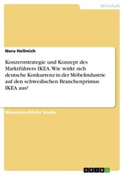 Konzernstrategie und Konzept des Marktführers IKEA. Wie wirkt sich deutsche Konkurrenz in der Möbelindustrie auf den schwedischen Branchenprimus IKEA aus?