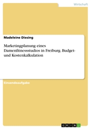Marketingplanung eines Damenfitnessstudios in Freiburg. Budget- und Kostenkalkulation
