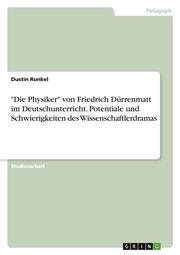 'Die Physiker' von Friedrich Dürrenmatt im Deutschunterricht. Potentiale und Schwierigkeiten des Wissenschaftlerdramas