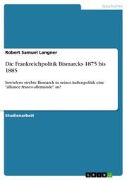 Die Frankreichpolitik Bismarcks 1875 bis 1885 - Cover