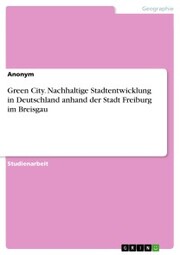 Green City. Nachhaltige Stadtentwicklung in Deutschland anhand der Stadt Freiburg im Breisgau - Cover