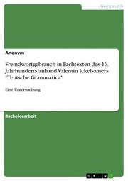 Fremdwortgebrauch in Fachtexten des 16. Jahrhunderts anhand Valentin Ickelsamers 'Teutsche Grammatica'