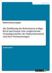 Die Einführung der Reformation in Riga, Reval und Dorpat. Eine vergleichende Ver