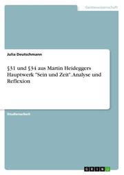 §31 und §34 aus Martin Heideggers Hauptwerk 'Sein und Zeit'. Analyse und Reflexion