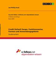 Credit Default Swaps. Funktionsweise, Formen und Anwendungsgebiete