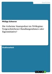 Die Geheime Staatspolizei im NS-Regime. Vorgeschriebener Handlungsrahmen oder Eigeninitiative? - Cover