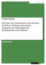 Der Topos des Schweigens in der Literatur der Wiener Moderne. Literarische Strategien des Nicht-Sagens bei Hofmannsthal und Schnitzler