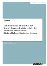 Der Hinduismus am Beispiel der Beschreibungen des Yajurveda in den Halleschen Berichten der Dänisch-Hallesch-Englischen Mission