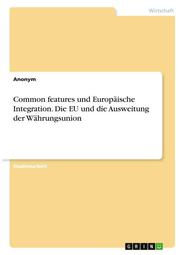 Common features und Europäische Integration. Die EU und die Ausweitung der Währungsunion - Cover