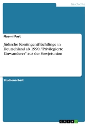 Jüdische Kontingentflüchtlinge in Deutschland ab 1990. 'Privilegierte Einwanderer' aus der Sowjetunion