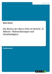 Die Reisen des Marco Polo im Bericht Il Milione. Wahrnehmungen und Glaubhaftigkeit