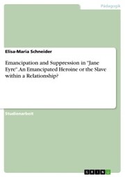 Emancipation and Suppression in 'Jane Eyre'. An Emancipated Heroine or the Slave within a Relationship?