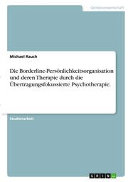 Die Borderline-Persönlichkeitsorganisation und deren Therapie durch die Übertragungsfokussierte Psychotherapie. - Cover
