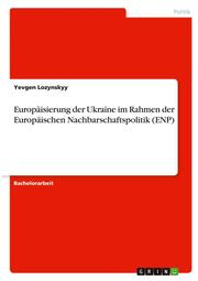 Europäisierung der Ukraine im Rahmen der Europäischen Nachbarschaftspolitik (ENP