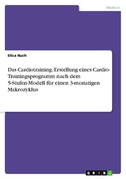 Das Cardiotraining. Erstellung eines Cardio- Trainingsprogramm nach dem 5-Stufen-Modell für einen 3-monatigen Makrozyklus