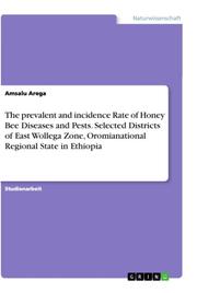 The prevalent and incidence Rate of Honey Bee Diseases and Pests. Selected Districts of East Wollega Zone, Oromianational Regional State in Ethiopia