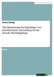 'Die Betrachtung der Judenfrage' von Jean-Paul Sartre. Anwendung auf die aktuelle Flüchtlingsfrage