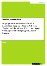 Language as an Anti-Colonial Tool. A Conceptual Peep into Chinua Achebe's 'English and the African Writer' and Ngugi Wa Thiogo's 'The Language of African Literature'