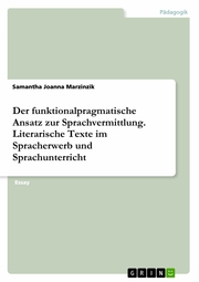 Der funktionalpragmatische Ansatz zur Sprachvermittlung. Literarische Texte im Spracherwerb und Sprachunterricht