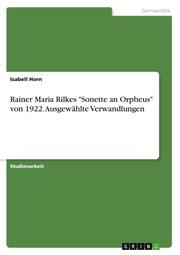 Rainer Maria Rilkes 'Sonette an Orpheus' von 1922. Ausgewählte Verwandlungen