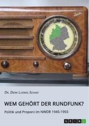 Wem gehört der Rundfunk? Politik und Proporz im NWDR 1945-1955