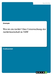 Was ist ein Archiv? Eine Untersuchung der Archivlandschaft in NRW