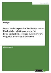 Desertion in Stephanies 'Der Deserteur aus Kindesliebe' als Gegenentwurf zu Louis-Sésbastien Merciers 'Le déserteur'. Vergleich zweier Militärdramen