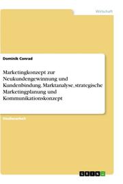Marketingkonzept zur Neukundengewinnung und Kundenbindung. Marktanalyse, strategische Marketingplanung und Kommunikationskonzept