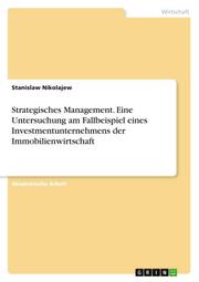 Strategisches Management. Eine Untersuchung am Fallbeispiel eines Investmentunternehmens der Immobilienwirtschaft