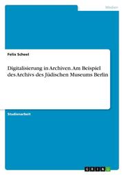 Digitalisierung in Archiven. Am Beispiel des Archivs des Jüdischen Museums Berlin - Cover