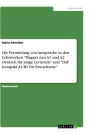 Die Vermittlung von Aussprache in den Lehrwerken 'Magnet neu A1 und A2 Deutsch für junge Lernende' und 'DaF kompakt A1-B1 für Erwachsene' - Cover