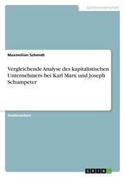 Vergleichende Analyse des kapitalistischen Unternehmers bei Karl Marx und Joseph Schumpeter