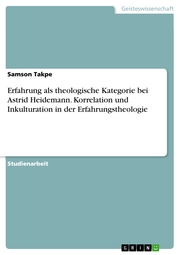 Erfahrung als theologische Kategorie bei Astrid Heidemann. Korrelation und Inkulturation in der Erfahrungstheologie