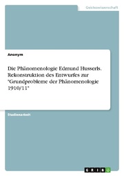 Die Phänomenologie Edmund Husserls. Rekonstruktion des Entwurfes zur 'Grundprobleme der Phänomenologie 1910/11' - Cover