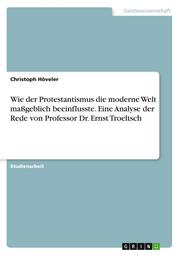 Wie der Protestantismus die moderne Welt maßgeblich beeinflusste. Eine Analyse der Rede von Professor Dr. Ernst Troeltsch