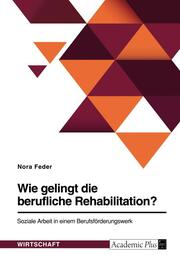 Wie gelingt die berufliche Rehabilitation? Soziale Arbeit in einem Berufsförderungswerk