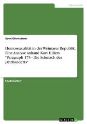 Homosexualität in der Weimarer Republik. Eine Analyse anhand Kurt Hillers 'Paragraph 175 - Die Schmach des Jahrhunderts'
