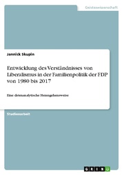 Entwicklung des Verständnisses von Liberalismus in der Familienpolitik der FDP von 1980 bis 2017