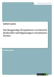 Die Bergpredigt. Perspektiven von Dietrich Bonhoeffer und Ergänzungen von Johannes Fischer