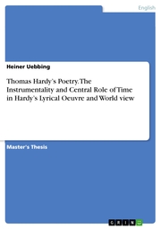 Thomas Hardy's Poetry. The Instrumentality and Central Role of Time in Hardy's Lyrical Oeuvre and World view