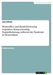 Homeoffice und Kinderbetreuung respektive Homeschooling. Doppelbelastung während der Pandemie in Deutschland