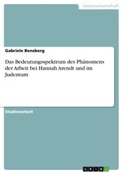 Das Bedeutungsspektrum des Phänomens der Arbeit bei Hannah Arendt und im Judentum