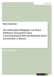 Die Daltonplan-Pädagogik von Helen Parkhurst. Konzeption einer Unterrichtseinheit über das Römische Reich (Geschichte, 6. Klasse)