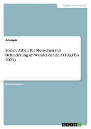 Soziale Arbeit für Menschen mit Behinderung im Wandel der Zeit (1933 bis 2021) - Cover